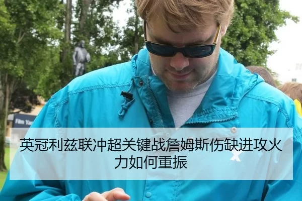 英冠利兹联冲超关键战詹姆斯伤缺进攻火力如何重振