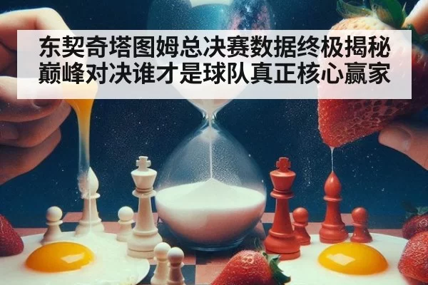 东契奇塔图姆总决赛数据终极揭秘 巅峰对决谁才是球队真正核心赢家