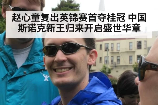 赵心童复出英锦赛首夺桂冠 中国斯诺克新王归来开启盛世华章