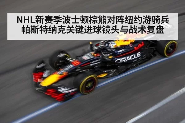 NHL新赛季波士顿棕熊对阵纽约游骑兵帕斯特纳克关键进球镜头与战术复盘